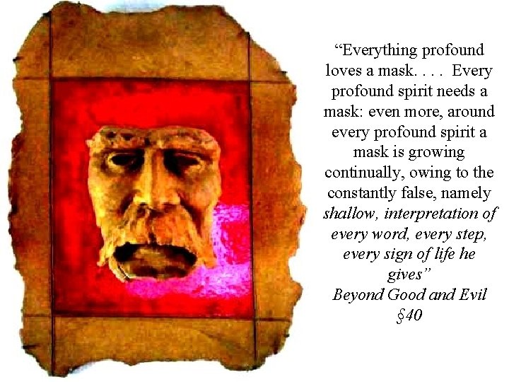 “Everything profound loves a mask. . Every profound spirit needs a mask: even more,