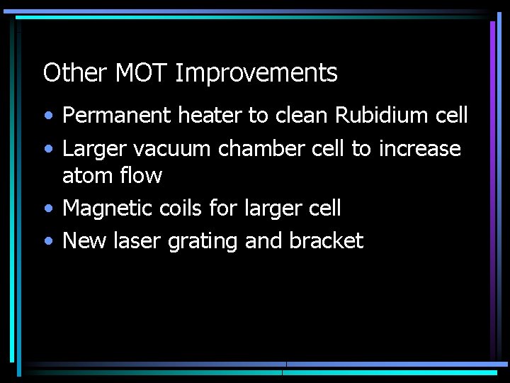 Other MOT Improvements • Permanent heater to clean Rubidium cell • Larger vacuum chamber