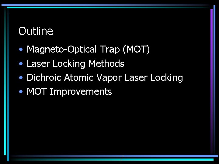 Outline • • Magneto-Optical Trap (MOT) Laser Locking Methods Dichroic Atomic Vapor Laser Locking