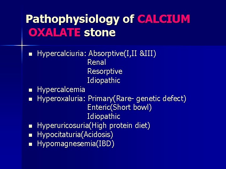 Pathophysiology of CALCIUM OXALATE stone n n n Hypercalciuria: Absorptive(I, II &III) Renal Resorptive