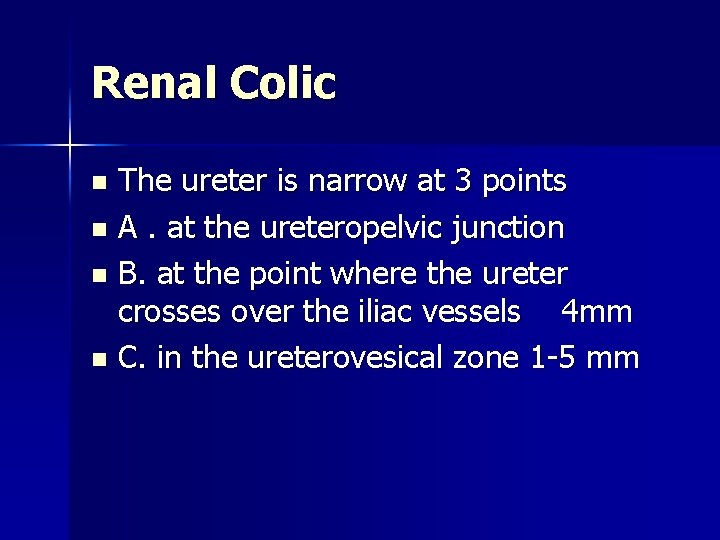 Renal Colic The ureter is narrow at 3 points n A. at the ureteropelvic