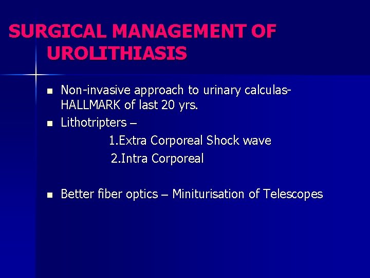 SURGICAL MANAGEMENT OF UROLITHIASIS n Non-invasive approach to urinary calculas. HALLMARK of last 20