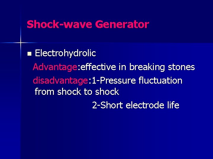 Shock-wave Generator n Electrohydrolic Advantage: effective in breaking stones disadvantage: 1 -Pressure fluctuation from