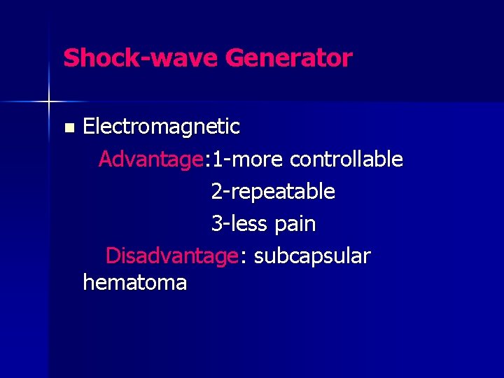 Shock-wave Generator n Electromagnetic Advantage: 1 -more controllable 2 -repeatable 3 -less pain Disadvantage: