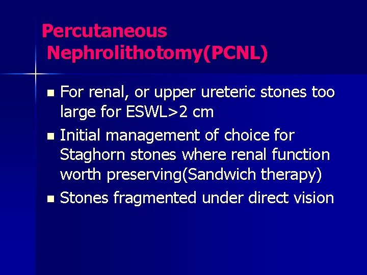 Percutaneous Nephrolithotomy(PCNL) For renal, or upper ureteric stones too large for ESWL>2 cm n