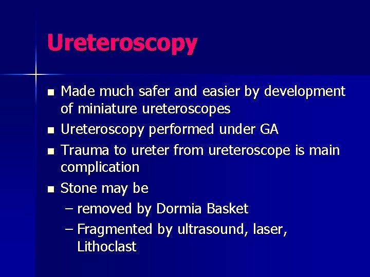 Ureteroscopy n n Made much safer and easier by development of miniature ureteroscopes Ureteroscopy