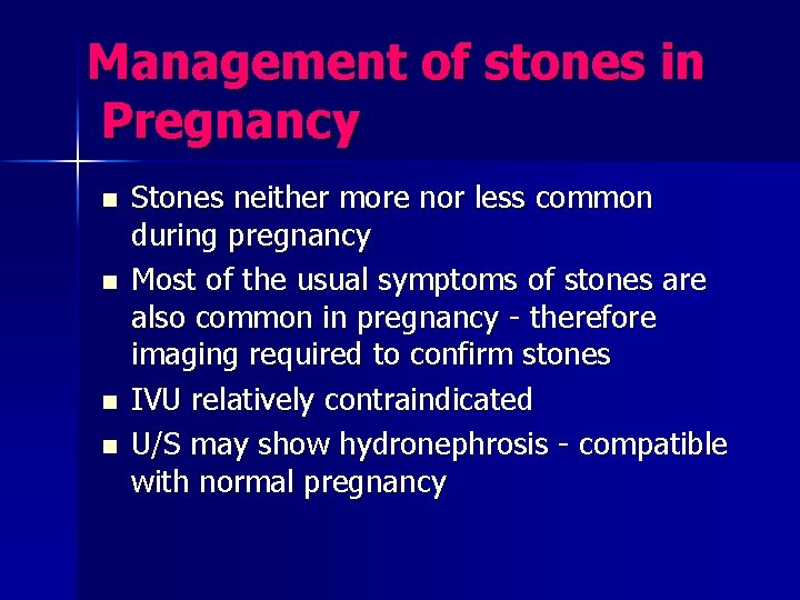 Management of stones in Pregnancy n n Stones neither more nor less common during