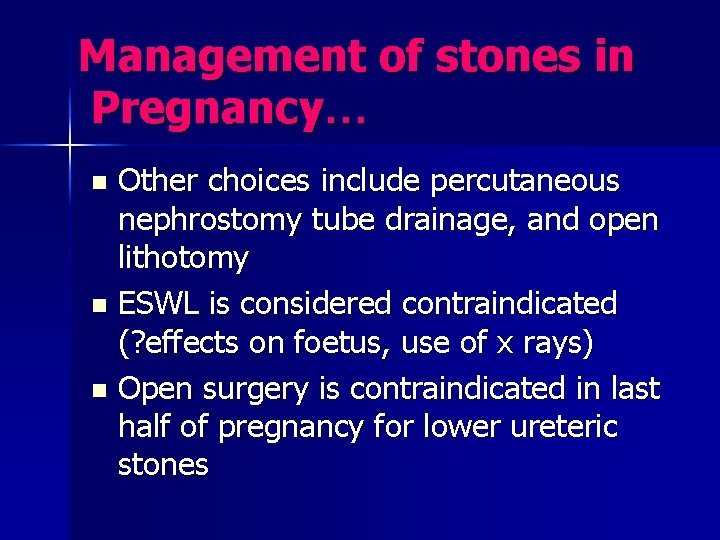 Management of stones in Pregnancy… Other choices include percutaneous nephrostomy tube drainage, and open