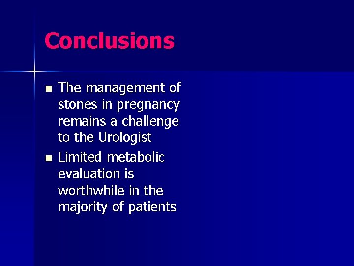 Conclusions n n The management of stones in pregnancy remains a challenge to the