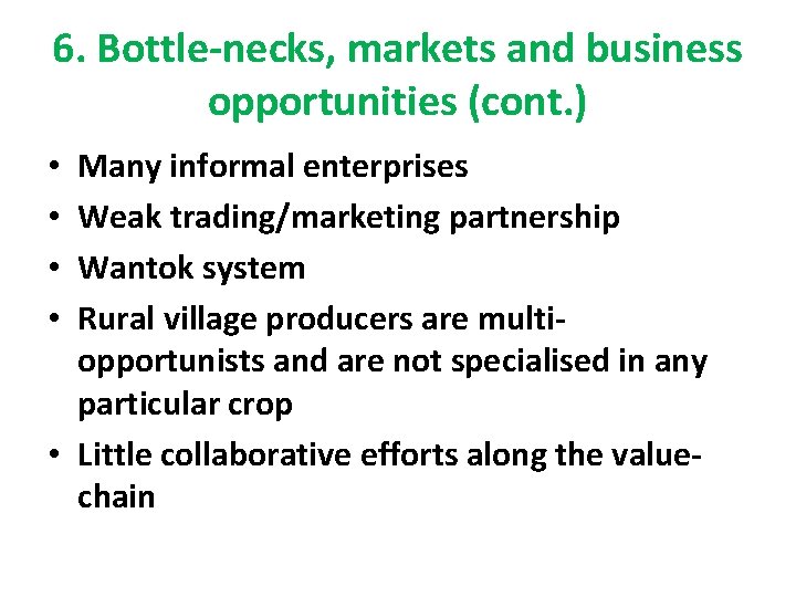 6. Bottle-necks, markets and business opportunities (cont. ) Many informal enterprises Weak trading/marketing partnership