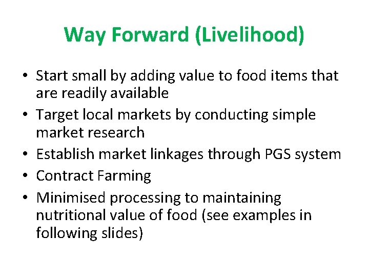 Way Forward (Livelihood) • Start small by adding value to food items that are