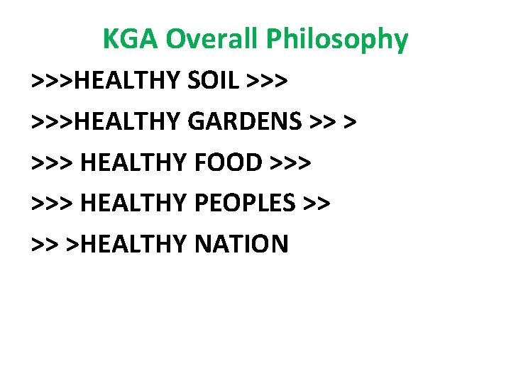 KGA Overall Philosophy >>>HEALTHY SOIL >>>HEALTHY GARDENS >> > >>> HEALTHY FOOD >>> HEALTHY