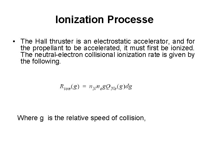 Ionization Processe • The Hall thruster is an electrostatic accelerator, and for the propellant