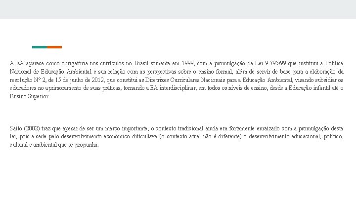 A EA aparece como obrigatória nos currículos no Brasil somente em 1999, com a