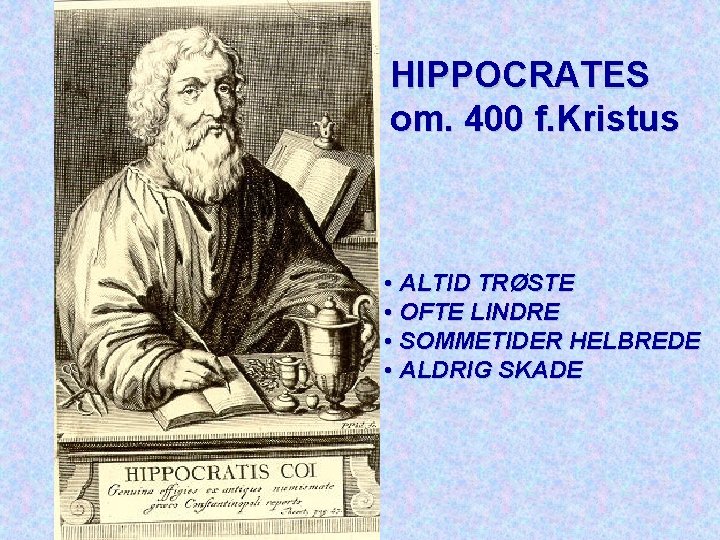 HIPPOCRATES om. 400 f. Kristus • ALTID TRØSTE • OFTE LINDRE • SOMMETIDER HELBREDE