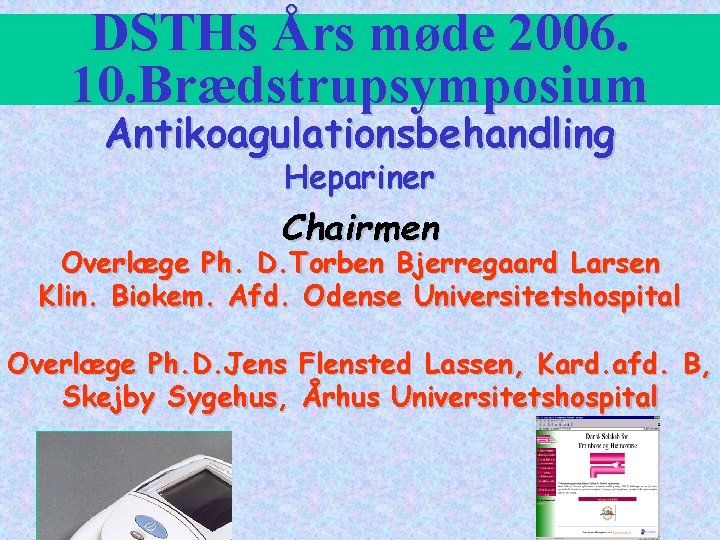 DSTHs Års møde 2006. 10. Brædstrupsymposium Antikoagulationsbehandling Hepariner Chairmen Overlæge Ph. D. Torben Bjerregaard