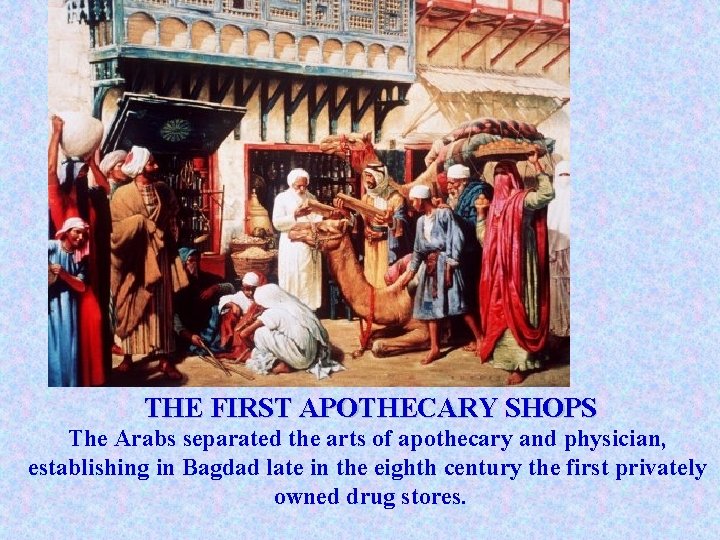 THE FIRST APOTHECARY SHOPS The Arabs separated the arts of apothecary and physician, establishing