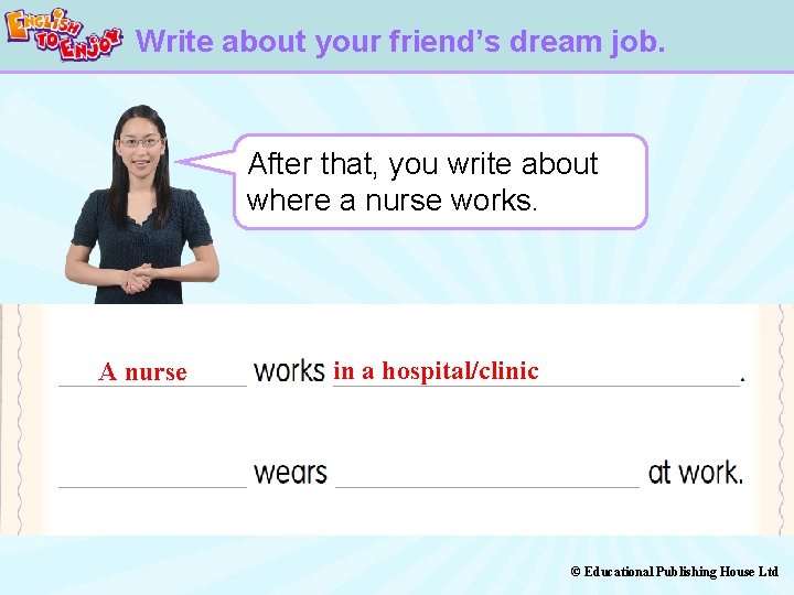 Write about your friend’s dream job. After that, you write about where a nurse