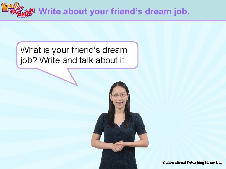 Write about your friend’s dream job. What is your friend’s dream job? Write and