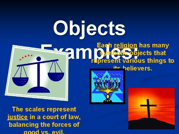 Objects Examples: Each religion has many symbolic objects that represent various things to its