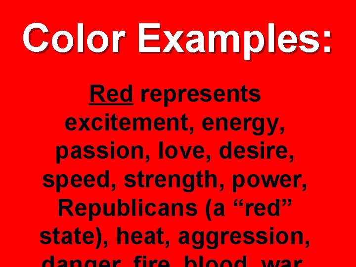 Color Examples: Red represents excitement, energy, passion, love, desire, speed, strength, power, Republicans (a
