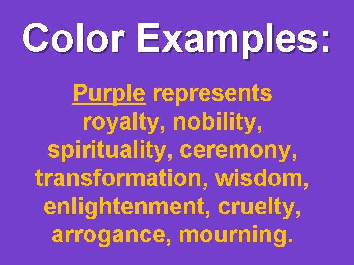 Color Examples: Purple represents royalty, nobility, spirituality, ceremony, transformation, wisdom, enlightenment, cruelty, arrogance, mourning.