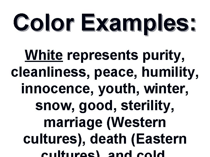Color Examples: White represents purity, cleanliness, peace, humility, innocence, youth, winter, snow, good, sterility,