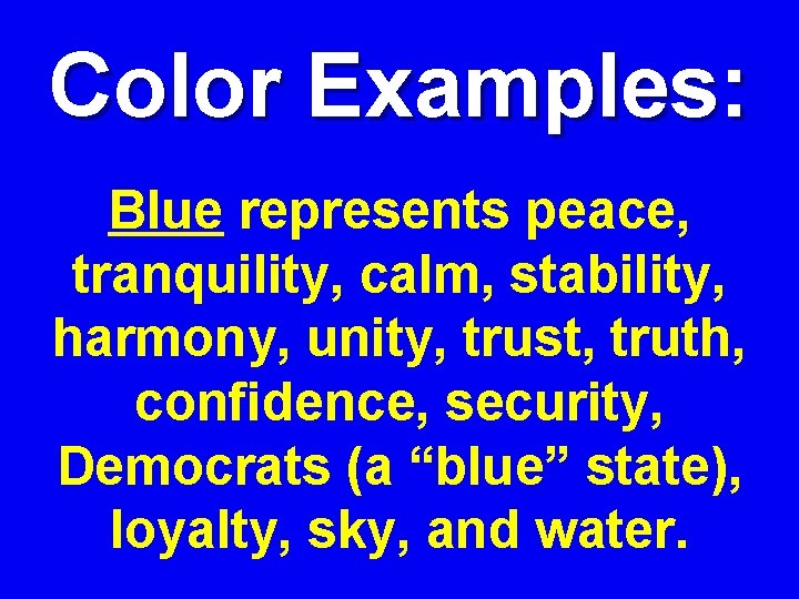 Color Examples: Blue represents peace, tranquility, calm, stability, harmony, unity, trust, truth, confidence, security,
