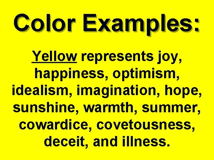Color Examples: Yellow represents joy, happiness, optimism, idealism, imagination, hope, sunshine, warmth, summer, cowardice,