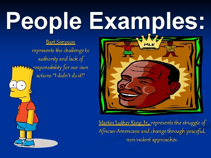 People Examples: Bart Simpson represents the challenge to authority and lack of responsibility for