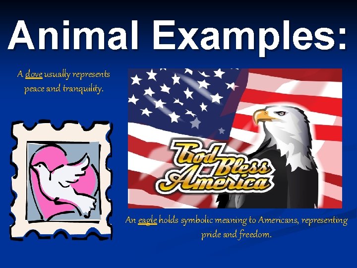 Animal Examples: A dove usually represents peace and tranquility. An eagle holds symbolic meaning