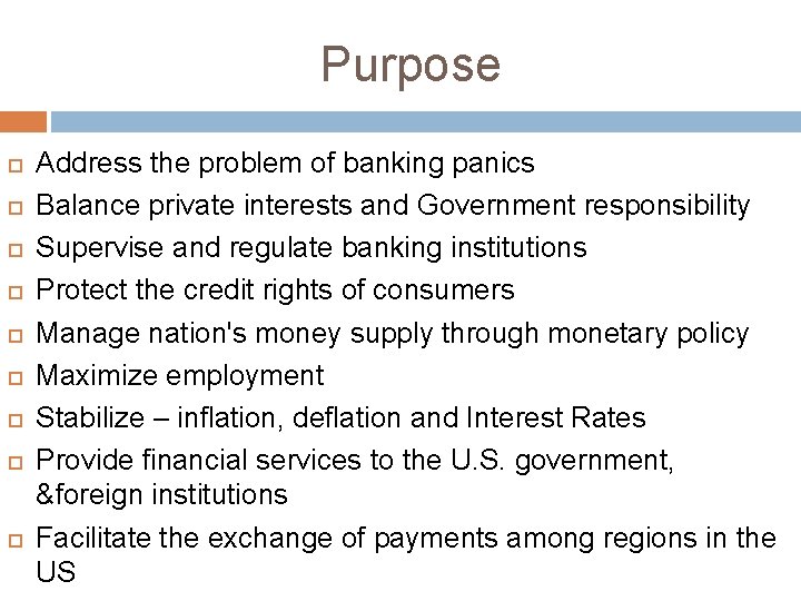 Purpose Address the problem of banking panics Balance private interests and Government responsibility Supervise