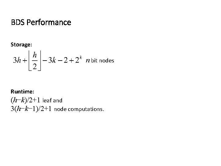 BDS Performance Storage: n bit nodes Runtime: (h−k)/2+1 leaf and 3(h−k− 1)/2+1 node computations.