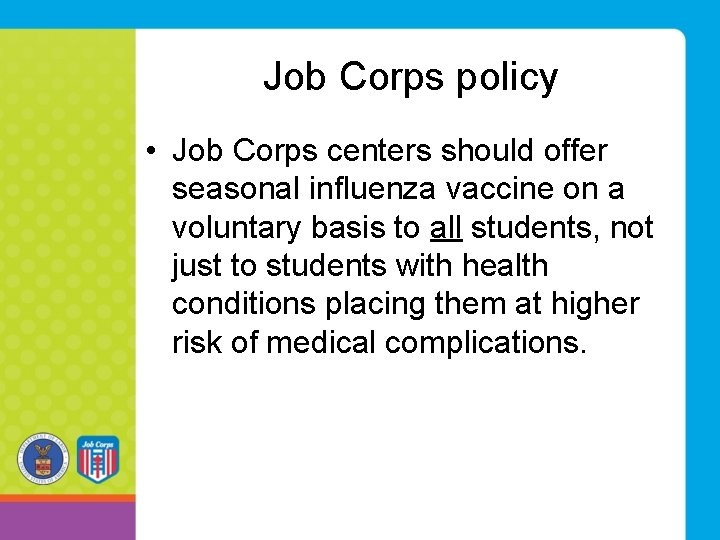 Job Corps policy • Job Corps centers should offer seasonal influenza vaccine on a Job Corps policy • Job Corps centers should offer seasonal influenza vaccine on a
