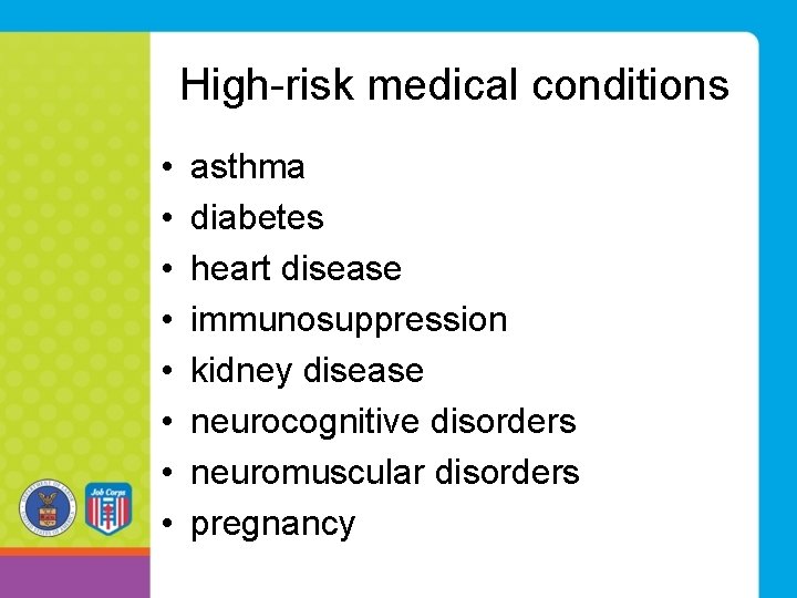 High-risk medical conditions • • asthma diabetes heart disease immunosuppression kidney disease neurocognitive disorders High-risk medical conditions • • asthma diabetes heart disease immunosuppression kidney disease neurocognitive disorders