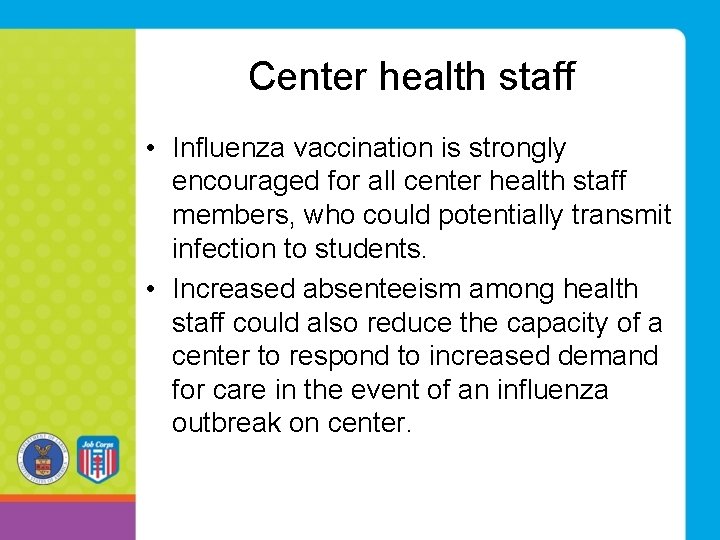Center health staff • Influenza vaccination is strongly encouraged for all center health staff Center health staff • Influenza vaccination is strongly encouraged for all center health staff