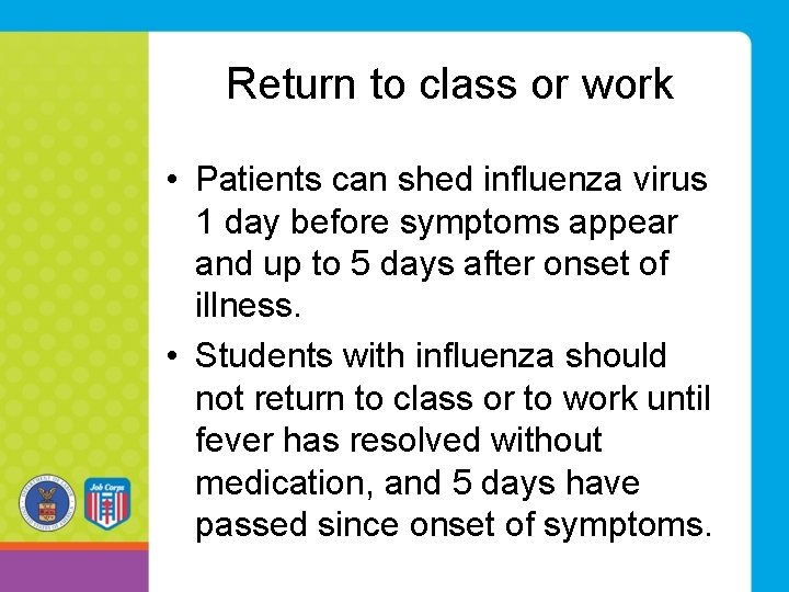 Return to class or work • Patients can shed influenza virus 1 day before Return to class or work • Patients can shed influenza virus 1 day before