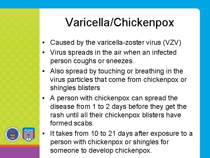 Varicella/Chickenpox • Caused by the varicella-zoster virus (VZV) • Virus spreads in the air Varicella/Chickenpox • Caused by the varicella-zoster virus (VZV) • Virus spreads in the air