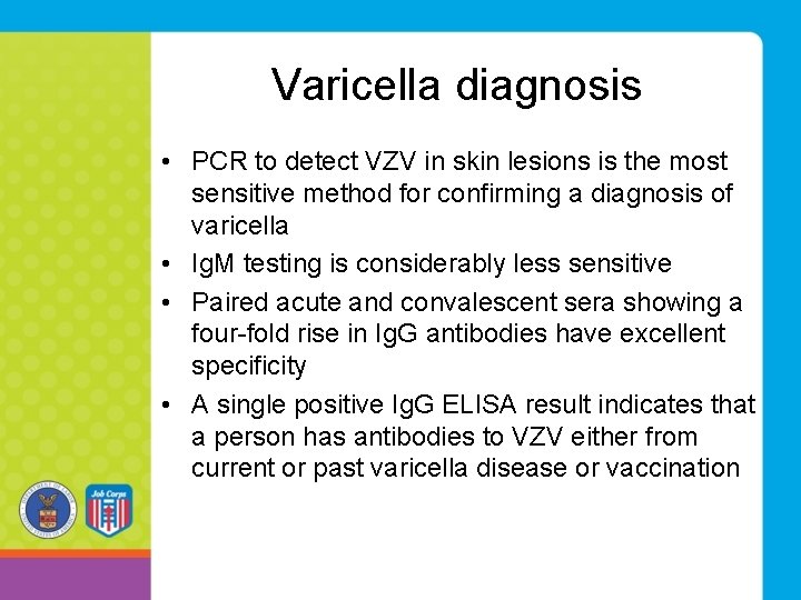 Varicella diagnosis • PCR to detect VZV in skin lesions is the most sensitive Varicella diagnosis • PCR to detect VZV in skin lesions is the most sensitive