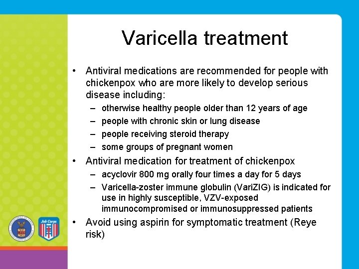 Varicella treatment • Antiviral medications are recommended for people with chickenpox who are more Varicella treatment • Antiviral medications are recommended for people with chickenpox who are more
