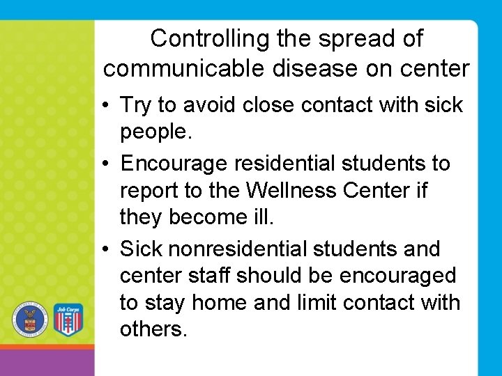 Controlling the spread of communicable disease on center • Try to avoid close contact Controlling the spread of communicable disease on center • Try to avoid close contact