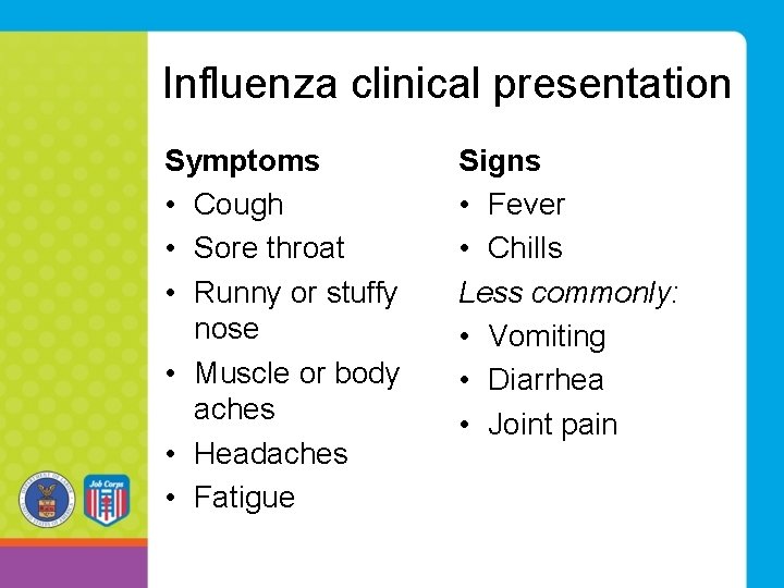 Influenza clinical presentation Symptoms • Cough • Sore throat • Runny or stuffy nose Influenza clinical presentation Symptoms • Cough • Sore throat • Runny or stuffy nose