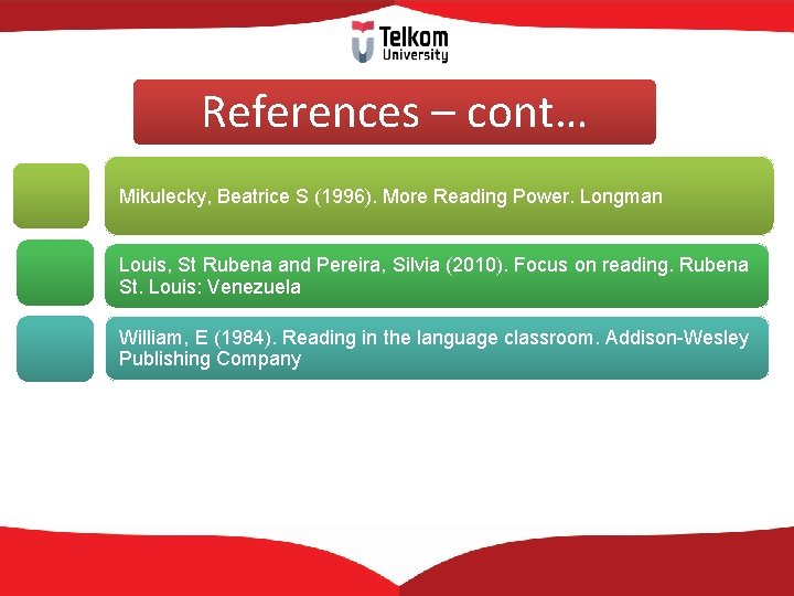References – cont… Mikulecky, Beatrice S (1996). More Reading Power. Longman Louis, St Rubena