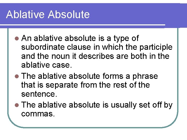 Ablative Absolute l An ablative absolute is a type of subordinate clause in which