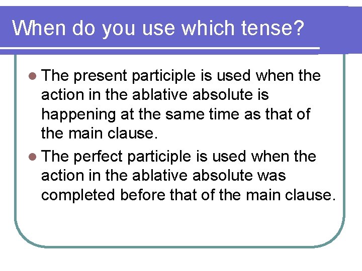 When do you use which tense? l The present participle is used when the