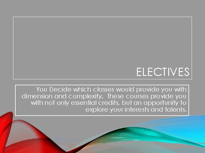 ELECTIVES You Decide which classes would provide you with dimension and complexity. These courses