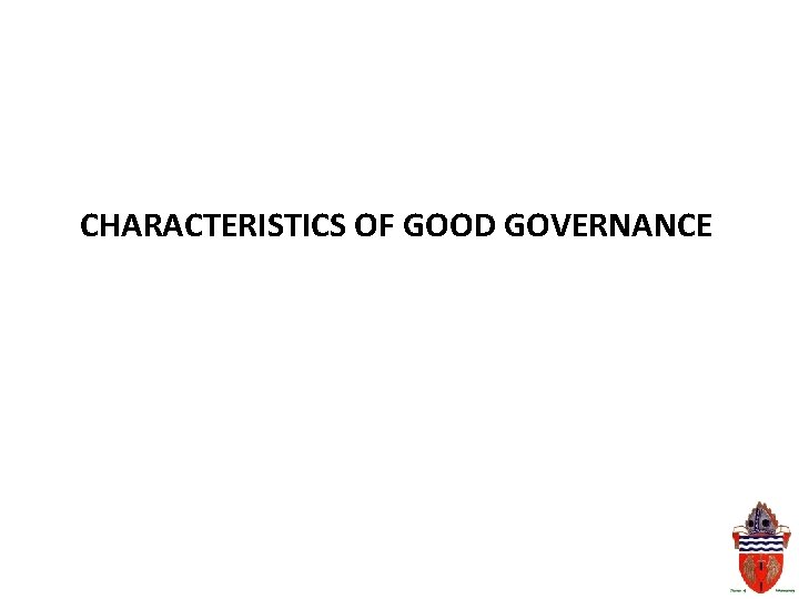 CHARACTERISTICS OF GOOD GOVERNANCE 
