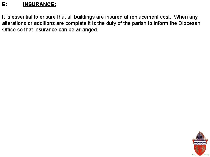 E: INSURANCE: It is essential to ensure that all buildings are insured at replacement