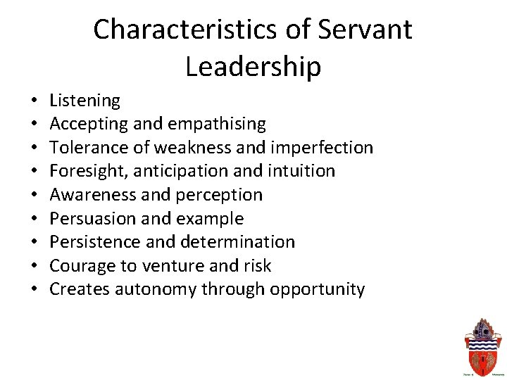 Characteristics of Servant Leadership • • • Listening Accepting and empathising Tolerance of weakness