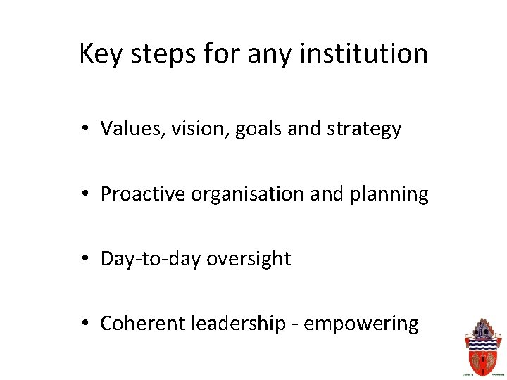 Key steps for any institution • Values, vision, goals and strategy • Proactive organisation